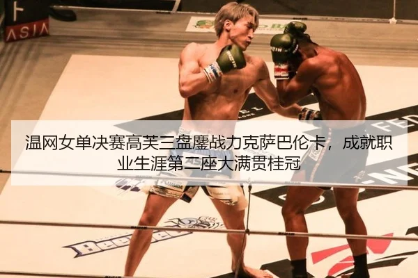 wen-wang-nv-dan-jue-sai-gao-fu-san-pan-ao-zhan-li-ke-sa-ba-lun-ka-cheng-jiu-zhi-ye-sheng-ya-di-er-zuo-da-man-guan-gui-3-277.jpg