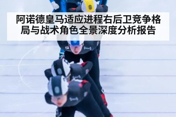 阿诺德皇马适应进程右后卫竞争格局与战术角色全景深度分析报告